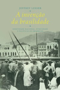 A invencao da brasilidade - Jeffrey lesser - livro